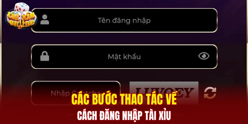 Các bước thao tác về cách đăng nhập tài xỉu