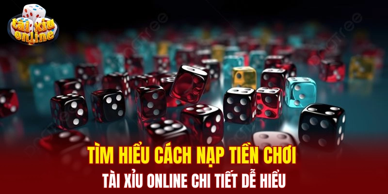 Tìm hiểu cách nạp tiền chơi tài xỉu online chi tiết dễ hiểu Tìm hiểu cách nạp tiền chơi tài xỉu online chi tiết dễ hiểu