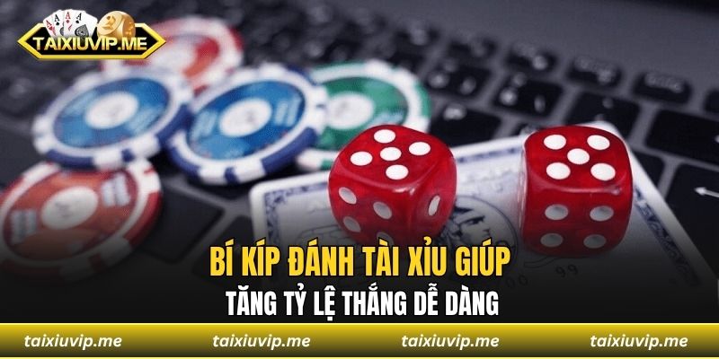 Bí kíp đánh Tài Xỉu giúp tăng tỷ lệ thắng dễ dàng
