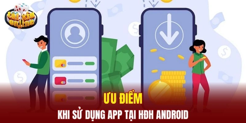 Ưu điểm khi sử dụng app tại HĐH Android